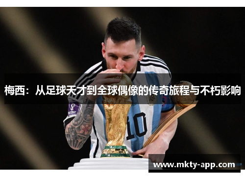 梅西：从足球天才到全球偶像的传奇旅程与不朽影响